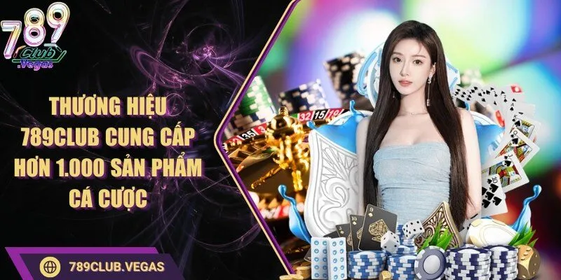 Thương hiệu 789Club cung cấp hơn 1.000 sản phẩm cá cược